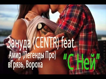 Зануда (CENTR) feat  Амир (Легенды Про), вГрязь, Вороха - С Ней