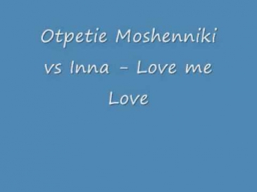 Otpetie Moshenniki vs Inna - Love me Love