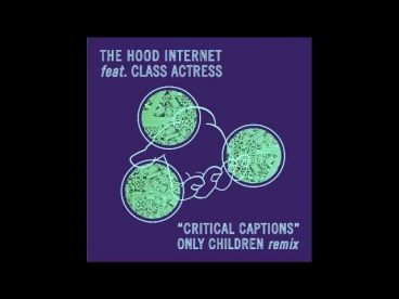 The Hood Internet feat. Class Actress - Critical Captions (Only Children Remix)