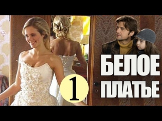 Белое платье Фильм  Мелодрама 2010 (1 серия)