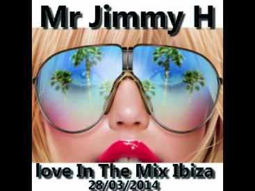 Mr Jimmy H - Love In The Mix Ibiza 28/03/2014