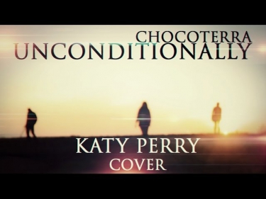 CHOCOTERRA - Unconditionally (Katy Perry Cover) feat. Kira Lang